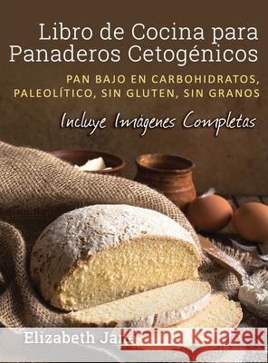 Libro de Cocina para Panaderos Cetogénica: Pan bajo en carbohidratos, paleolítico, sins gluten, sin granos Jane, Elizabeth 9781913436148 Progressive Publishing