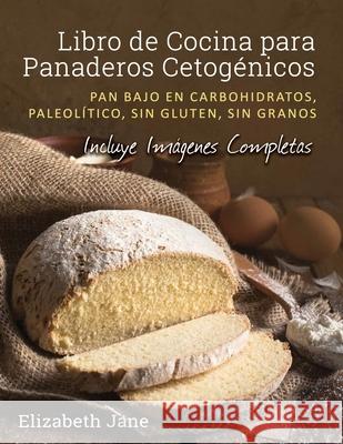Libro de Cocina para Panaderos Cetogénica: Pan bajo en carbohidratos, paleolítico, sins gluten, sin granos Jane, Elizabeth 9781913436162 Habitually Healthy