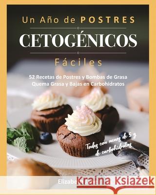 Un Año de POSTRES CETOGÉNICOS Fáciles: 52 Recetas de Postres y Bombas de Grasa Quema Grasa y Bajas en Carbohidratos Jane, Elizabeth 9781913436179 Progressive Publishing