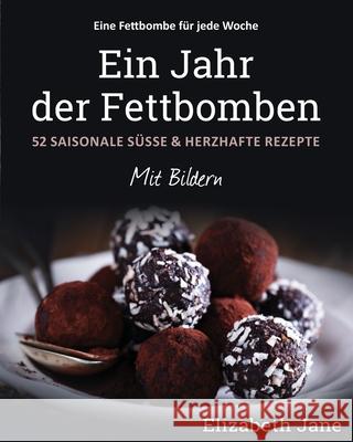 Ein Jahr der Fettbomben: 52 Saisonale Süsse & Herzhafte Rezepte Jane, Elizabeth 9781913436209 Progressive Publishing