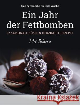 Ein Jahr der Fettbomben: 52 Saisonale Süsse & Herzhafte Rezepte Jane, Elizabeth 9781913436247 Progressive Publishing