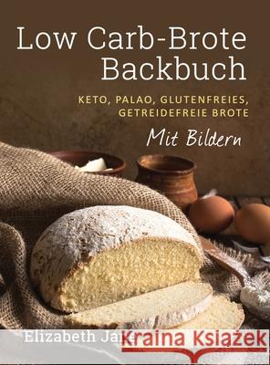 Low Carb-Brote Backbuch: Keto, Palao, Glutenfreies, Getreidefreie Brote - Mit Bildren Elizabeth Jane 9781913436339 Progressive Publishing