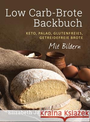 Low Carb-Brote Backbuch: Keto, Palao, Glutenfreies, Getreidefreie Brote - Mit Bildren Elizabeth Jane 9781913436339