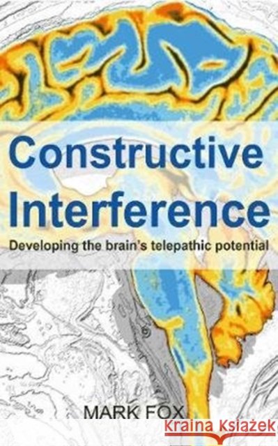 Constructive Interference: Developing the brain's telepathic potential Mark Fox 9781913438050 Asys Publishing