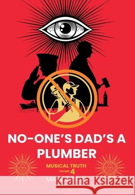 No-One's Dad's a Plumber: Musical Truth Volume 4 Mark Devlin 9781913438906 Asys Publishing