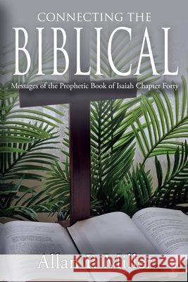 Connecting the Biblical Messages of the Prophetic Book of Isaiah: Chapter Forty Allan P. Miller 9781913438920 Asys Publishing