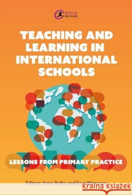 Teaching and Learning in International Schools: Lessons from Primary Practice Anssi Roiha Eryn Wiseman 9781913453497 Critical Publishing