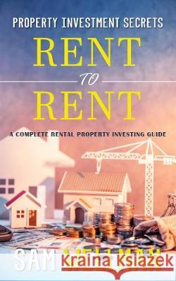 Property Investment Secrets - Rent to Rent: A Complete Rental Property Investing Guide: Using HMO's and Sub-Letting to Build a Passive Income and Achi Sam Wellman 9781913454005 Obex Publishing