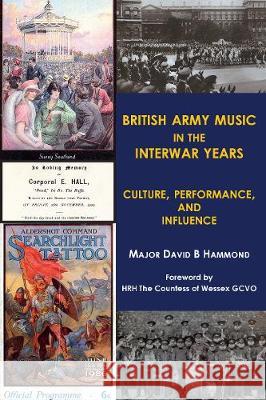 British Army music in the interwar years: Culture, performance and influence Major David B. Hammond 9781913460051 The Cloister House Press