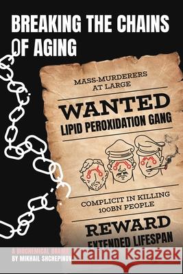 Breaking the Chains of Aging: A biochemical drama Mikhail Shchepinov 9781913460976 Cloister House Press