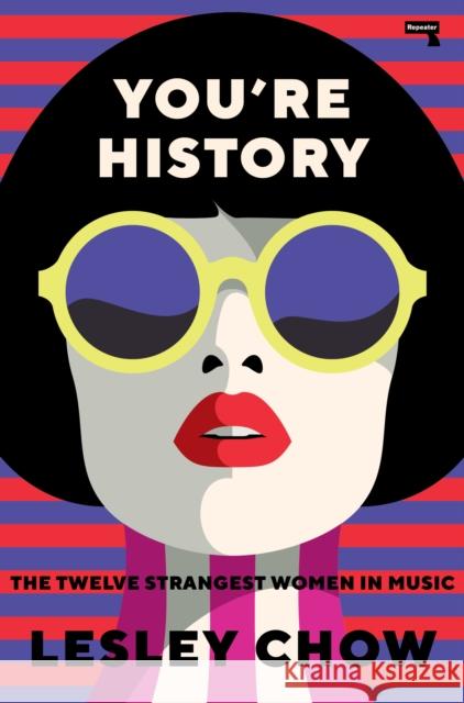 You're History: The Twelve Strangest Women in Pop Lesley Chow 9781913462314 Repeater