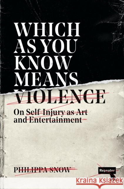 Which as You Know Means Violence: On Self-Injury as Art and Entertainment Philippa Snow 9781913462468 Watkins Media Limited