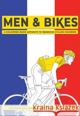 Men & Bikes. A Colouring Book Antidote To Obsessive Cycling Disorder: For Those Days When He Can't Get Out On His Bike Matchbox Books 9781913467234 Eight15 Ltd