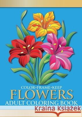 Color Frame Keep. Adult Coloring Book FLOWERS: Relaxation And Stress Relieving Floral Bouquets, Blossoms And Blooms, Decorations, Wreaths, Inspiration Pippa Page 9781913467326 Eight15 Ltd