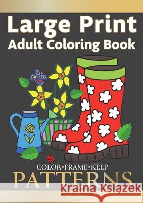 Color Frame Keep. LARGE PRINT Adult Coloring Book PATTERNS: Fun And Easy Patterns, Animals, Flowers And Beautiful Garden Designs Pippa Page 9781913467371