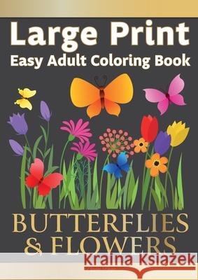 Large Print Easy Adult Coloring Book BUTTERFLIES & FLOWERS: Simple, Relaxing Floral Scenes. The Perfect Coloring Companion For Seniors, Beginners & An Pippa Page 9781913467401
