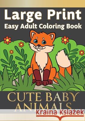 Large Print Easy Adult Coloring Book CUTE BABY ANIMALS: Simple, Relaxing, Adorable Animal Scenes. The Perfect Coloring Companion For Seniors, Beginner Pippa Page 9781913467418 Eight15 Ltd