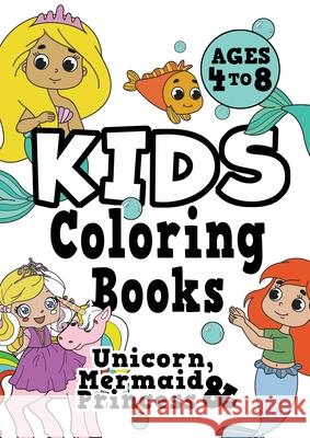 Kids Coloring Books Ages 4-8: UNICORN, PRINCESS & MERMAID. Fun, easy, pretty, cool coloring activity workbook for boys & girls aged 4-6, 3-8, 3-5, 6 Creative Kids Studio 9781913467623 Eight15 Ltd
