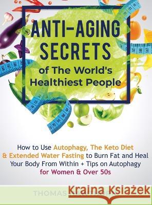 Anti-Aging Secrets of The World's Healthiest People: How to Use Autophagy, The Keto Diet & Extended Water Fasting to Burn Fat and Heal Your Body From Thomas Hawthorn 9781913470340