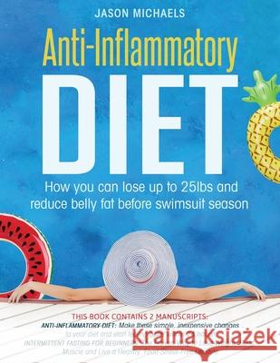 Anti-Inflammatory Diet: How You Can Lose Up to 25lbs and Reduce Belly Fat Before Swimsuit Season Jason Michaels 9781913470494 El-Gorr International Consulting Limited