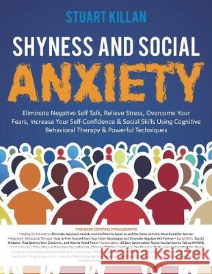 Shyness and Social Anxiety: Eliminate Negative Self Talk, Relieve Stress, Overcome Your Fears, Increase Your Self-Confidence & Social Skills Using Stuart Killan 9781913470708 El-Gorr International Consulting Limited