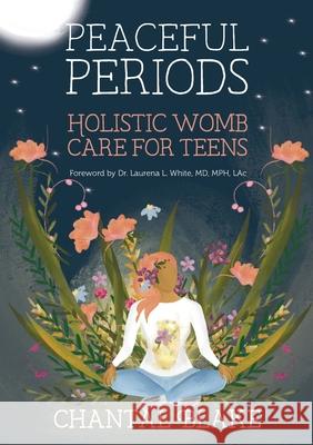 Peaceful Periods: Holistic Womb Care for Teens Chantal Blake 9781913478865 Honored Womb