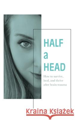 Half a Head: How to survive, thrive, and heal after brain trauma Bromley, Gemma 9781913479473