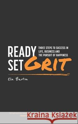 Ready, Set, Grit: Three Steps To Success in Life, Business & The Pursuit of Happiness Elin Barton 9781913479954 That Guys House