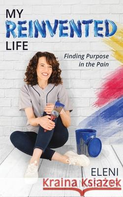 My Reinvented Life: Finding Purpose in the Pain Eleni Anastos 9781913479992