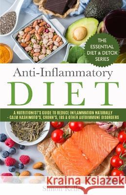 Anti-Inflammatory Diet: A Nutritionist's Guide to Reduce Inflammation Naturally - Calm Hashimoto's, Crohn's, IBS & Other Autoimmune Disorders Simon Keller 9781913489076 British Basics Trading