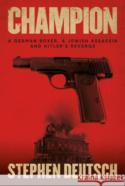 Champion: A German Boxer, a Jewish Assassin and Hitler’s Revenge Stephen Deutsch 9781913491123 Unicorn Publishing Group