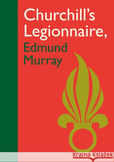 Churchill’s Legionnaire Edmund Murray Edmund Murray 9781913491253 Unicorn Publishing Group