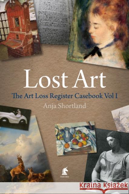 Lost Art: The Art Loss Register Casebook Volume One Shortland, Anja 9781913491482 Unicorn Publishing Group