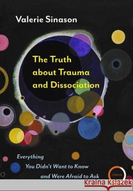 The Truth about Trauma and Dissociation: Everything You Didn't Want to Know and Were Afraid to Ask Sinason, Valerie 9781913494087 Confer Books
