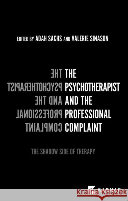 The Psychotherapist and the Professional Complaint: The Shadow Side of Therapy ADAH SACHS 9781913494612 Karnac Books