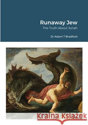 Runaway Jew: The Truth About Jonah Dr Adam T Bradford 9781913495077 Templehouse