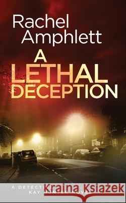 A Lethal Deception: A Detective Kay Hunter crime thriller Rachel Amphlett 9781913498795 Saxon Publishing