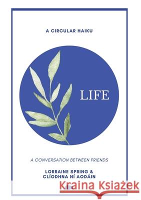 Life: A Circular Haiku Lorraine Spring Cl 9781913499235