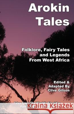 Arokin Tales: Folklore, Fairy Tales and Legends From West Africa Clive Gilson 9781913500412