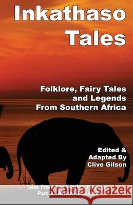 Inkathaso Tales: Folklore, Legends and Fairy Tales From Southern Africa Clive Gilson 9781913500474