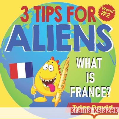 What is France?: 3 Tips For Aliens Tyler David 9781913501327