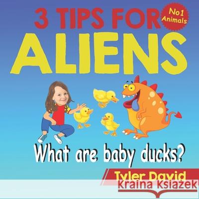 What is a baby duck?: 3 Tips For Aliens Tyler David 9781913501419