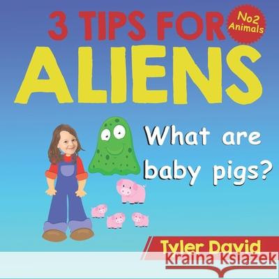 What are baby pigs?: 3 Tips For Aliens Tyler David 9781913501426