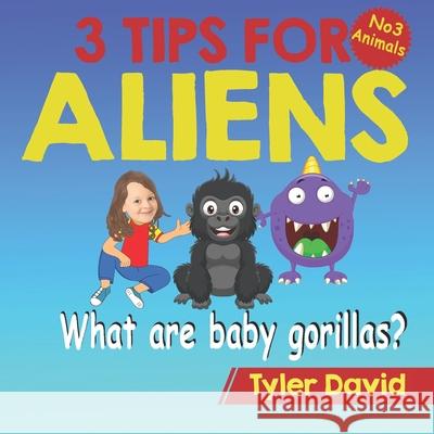 What are baby gorillas?: 3 Tips For Aliens Tyler David 9781913501433