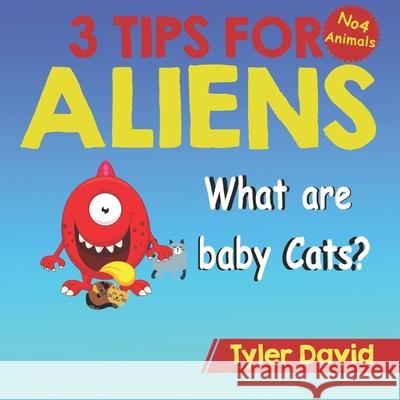 What is a baby Cat?: 3 Tips For Aliens Tyler David 9781913501440