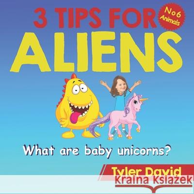 What is a baby Unicorn?: 3 Tips For Aliens Tyler David 9781913501464