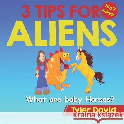 What are baby Horses?: 3 Tips For Aliens Tyler David 9781913501471