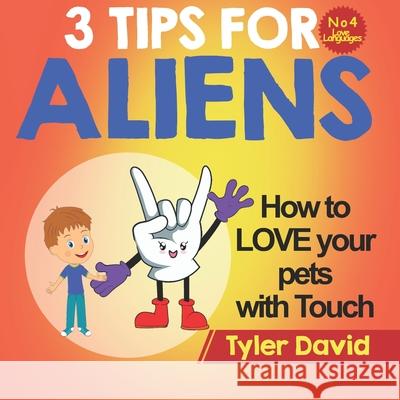 How to LOVE your pets with Touch: 3 Tips for Aliens Tyler David 9781913501532