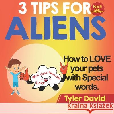 How to LOVE your pets with Special Words: 3 Tips For Aliens Tyler David 9781913501549 Books Boost Business .Co.UK