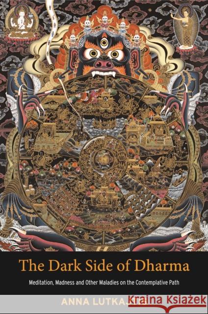 The Dark Side of Dharma: Meditation, Madness and Other Maladies on the Contemplative Path Anna Lutkajtis 9781913504595 Aeon Books